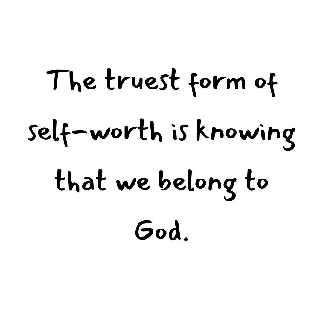 The truest form of self-worth is knowing that we belong to God.