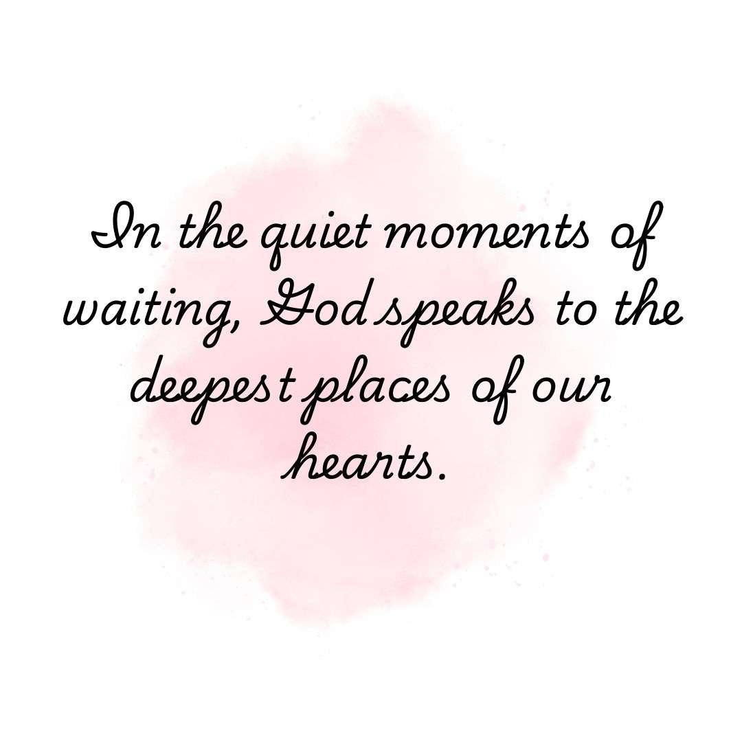 In the quiet moments of waiting, God speaks to the deepest places of our hearts.