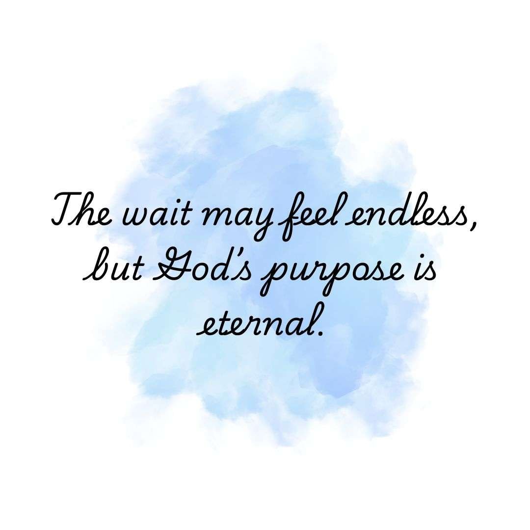 The wait may feel endless, but God’s purpose is eternal.