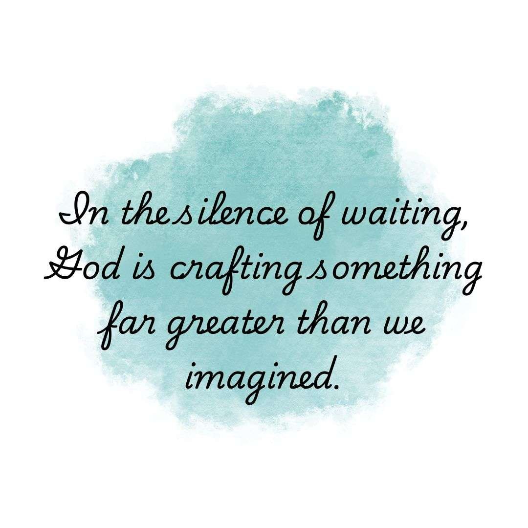 In the silence of waiting, God is crafting something far greater than we imagined.