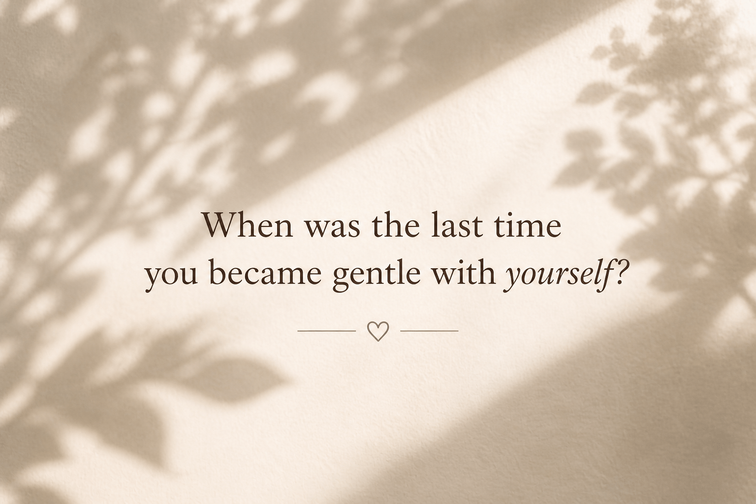 A soft beige background with plant shadows and a reflective quote asking, “When was the last time you became gentle with yourself?”